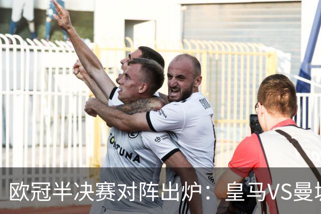 欧冠半决赛对阵出炉：皇马VS曼城 利物浦VS黄潜